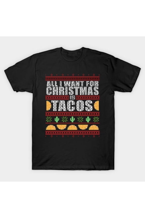 Funny All I Want For Christmas Is TACOS Funny Sweater Graphic, H40281 Unisex T-Shirt, Up to 5XL Available