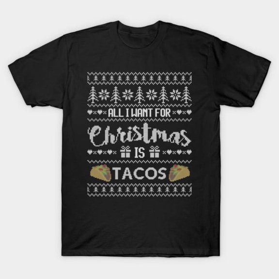 Funny All I Want is Tacos Funny Christmas Sweater Foodie Graphic, H10148 Unisex T-Shirt, Up to 5XL Available