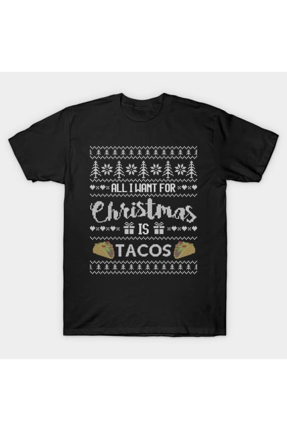 Funny All I Want is Tacos Funny Christmas Sweater Foodie Graphic, H10148 Unisex T-Shirt, Up to 5XL Available
