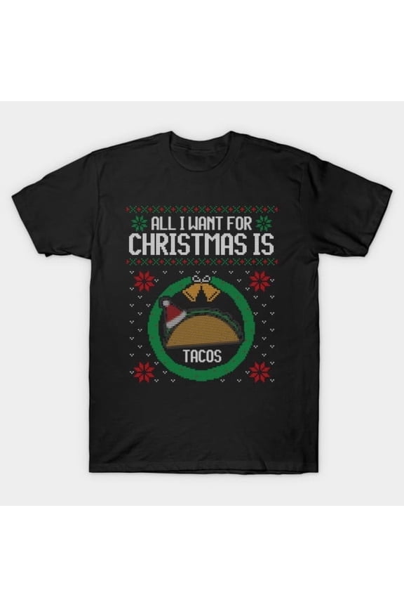 Funny All I want is Tacos Funny Christmas Sweater Holiday Graphic, H10153 T-Shirt, for Men and Women, Up to Size 5XL