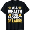 thumbnail image 1 of Funny All Wealth Is the Product of Labor Day Working Workers T-Shirt, 1 of 4