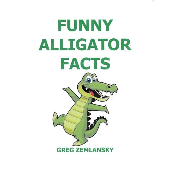 Funny Alligator Facts Paperback 1544894635 9781544894638 Greg Zemlansky