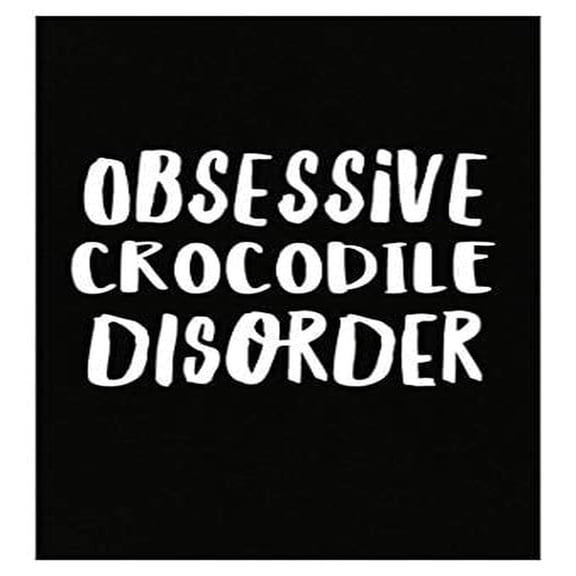 Funny Alligator Poster - Wall Art - Obsessive Crocodile Disorder Gift