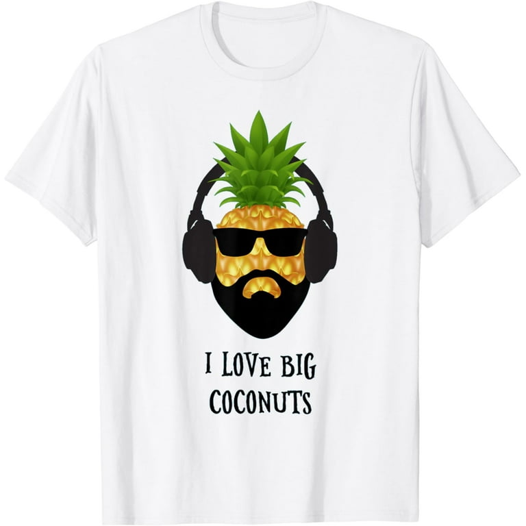 Funny Pineapple I Love Big Coconuts T-Shirt Funny Pineapple I Love Big Coconuts T-Shirt