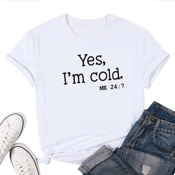 Funny Always Cold T-Shirt for Women – Yes I'm Cold Me 24:7 Graphic Tee, Cozy Humor Cold Weather Top