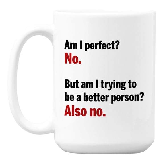 Funny Am I Perfect? No. White Ceramic Coffee & Tea Mug Cup (15oz)