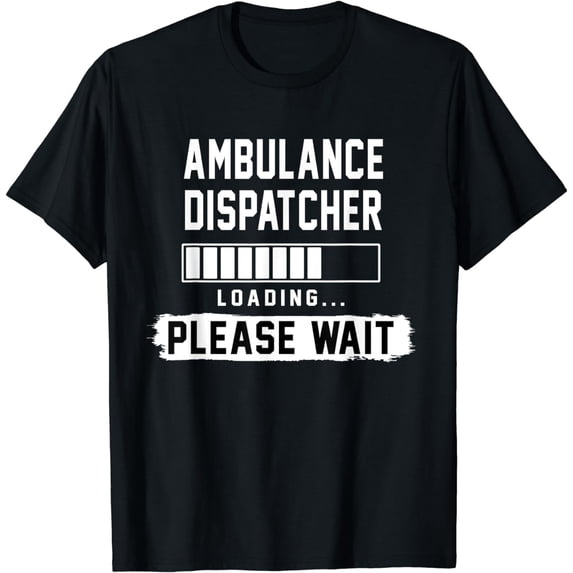 Funny Ambulance Dispatcher Loading Please Wait T-Shirt