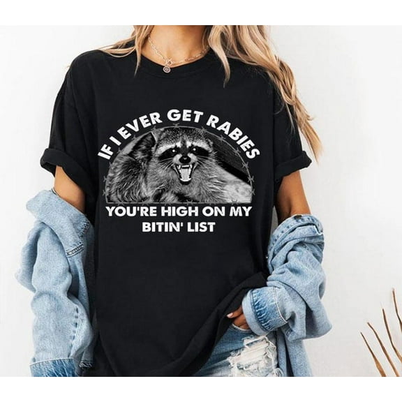 Funny Angry Raccoon Graphic T-Shirt | If I Ever Get Rabies You're High On My Bitin' List Shirt | Sarcastic Animal Shirt for Adults