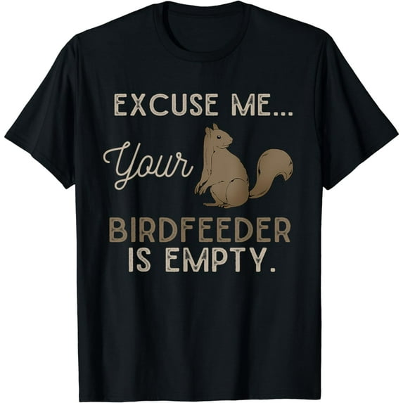 Funny Animal Excuse Me Your Birdfeeder Is Empty Squirrel T-Shirt