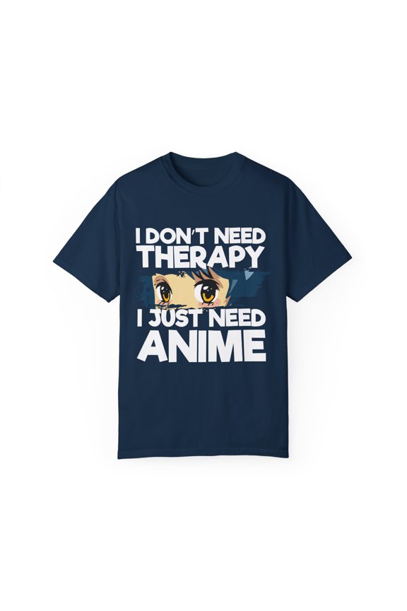 Funny Anime I Don't Need Therapy Sayings Hilarious Cosplayer Kawaii Pun Men Women Unisex Garment-Dyed T-shirt
