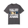 thumbnail image 1 of Funny Anime I Don't Need Therapy Sayings Hilarious Cosplayer Kawaii Pun Men Women Unisex Garment-Dyed T-shirt, 1 of 4