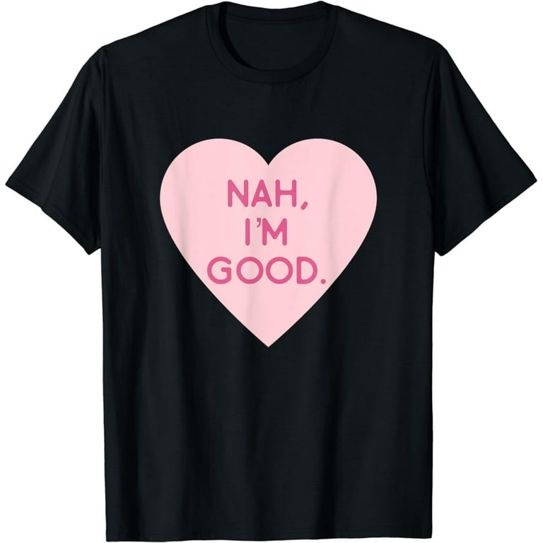 Funny Anti Valentine's Day Shirt (Heart Image) Nah I'm Good T-Shirt