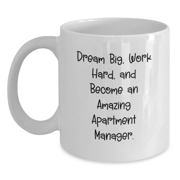 Funny Apartment Manager Gifts for Him or Her, White Coffee Mug with 'Dream Big, Work Hard, And Become An Amazing Apartment Manager' Quote, Gifts from Friends, Coworkers, or Family for Graduation
