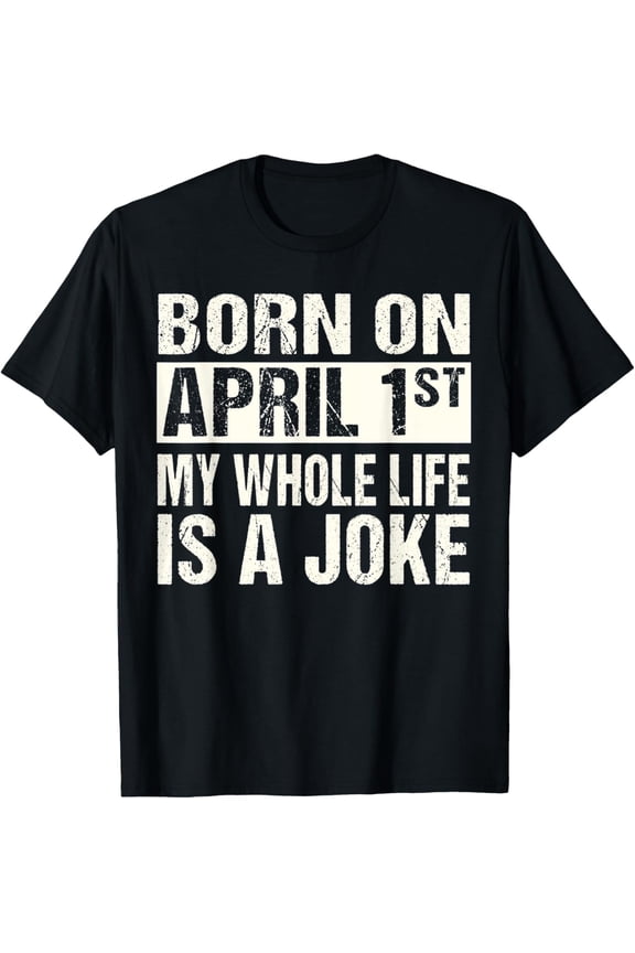 Funny April Fool's Day Birthday Born On April 1st Joke T-Shirt