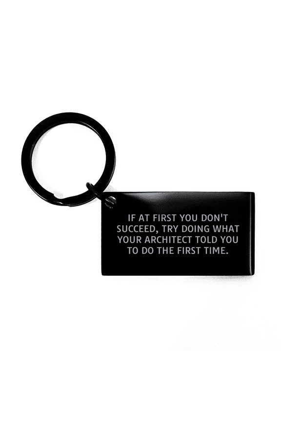Funny Architect Keychain Gifts for Men from Friends, 'If At First You Don't Succeed, Try Doing What Your Architect Told You To Do The First Time.'