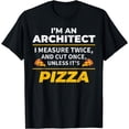 thumbnail image 1 of Funny Architect: Measure Twice, Cut Once, Except for Pizza T-Shirt, 1 of 4