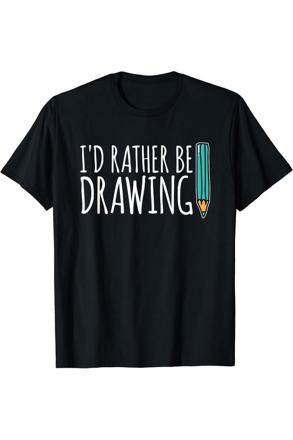Funny Art School Painter Id Rather Be Drawing Artist T-Shirt
