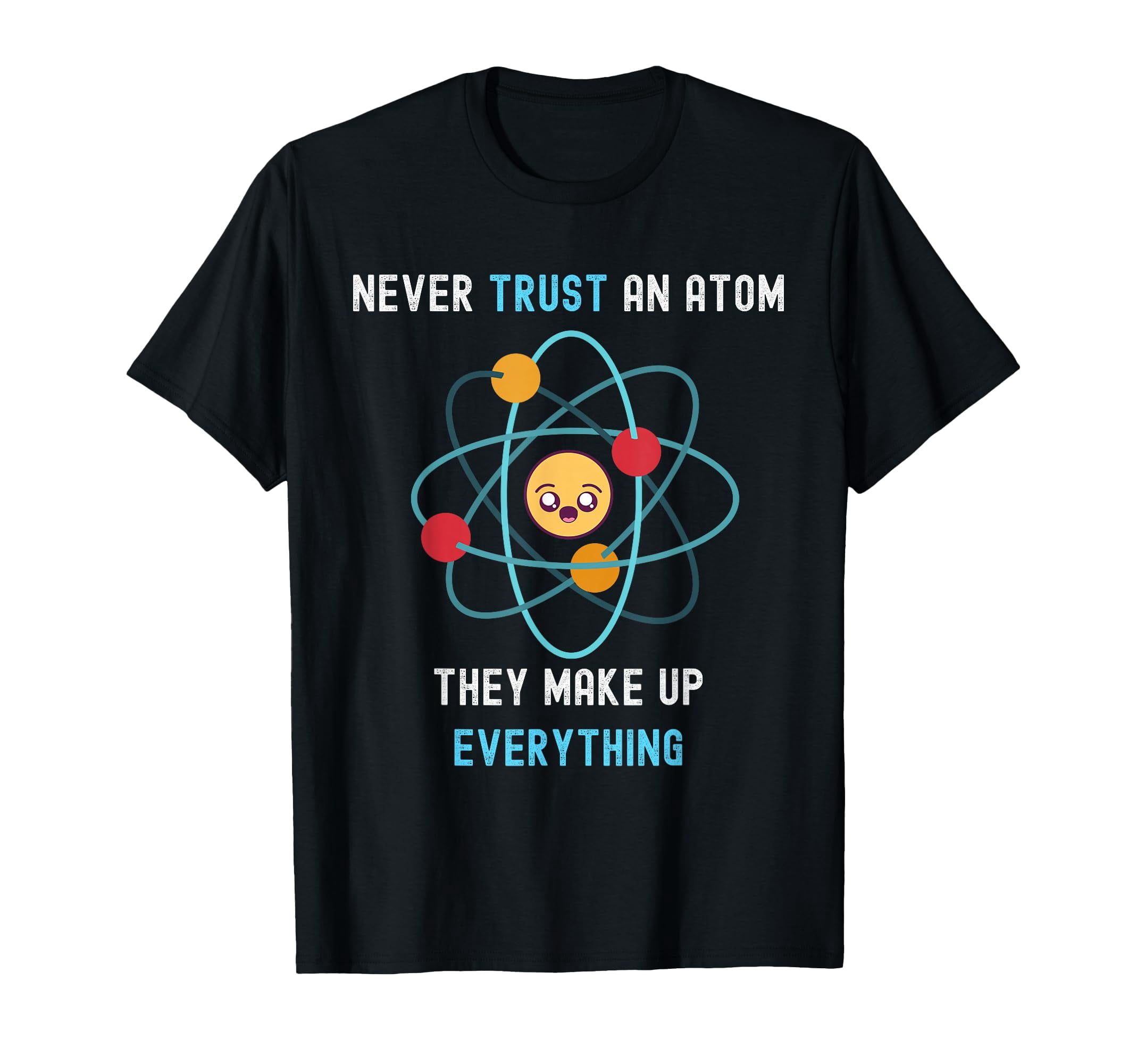 Funny Atomic Design T-Shirt for Science Lovers - Never Trust an Atom ...