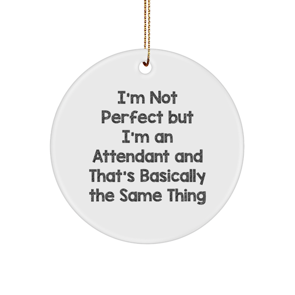 Funny Attendant Gifts - I'm Not Perfect But I'm An Attendant And That's Basically The Same Thing, Circle Ornament, Christmas Unique Gifts from Friends to Attendants