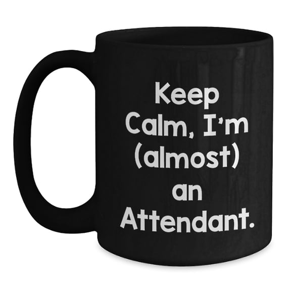 Funny Attendant Gifts from Friends, Coworkers, or Family - Keep Calm, I'm (almost) An Attendant. Black Coffee Mug for Birthday Celebration