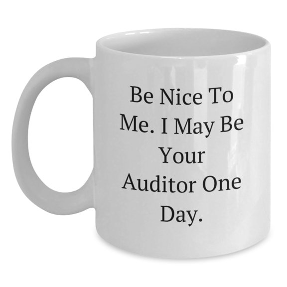 Funny Auditor Gifts for Men, Women, or Friends - Be Nice, I May Be Your Auditor One Day! - White Coffee Mug (11oz or 15oz) - Perfect Graduation Unique Gifts