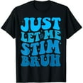 thumbnail image 1 of Funny Autism Awareness Month Just Let Me Stim Bro Stimming T-Shirt, 1 of 7