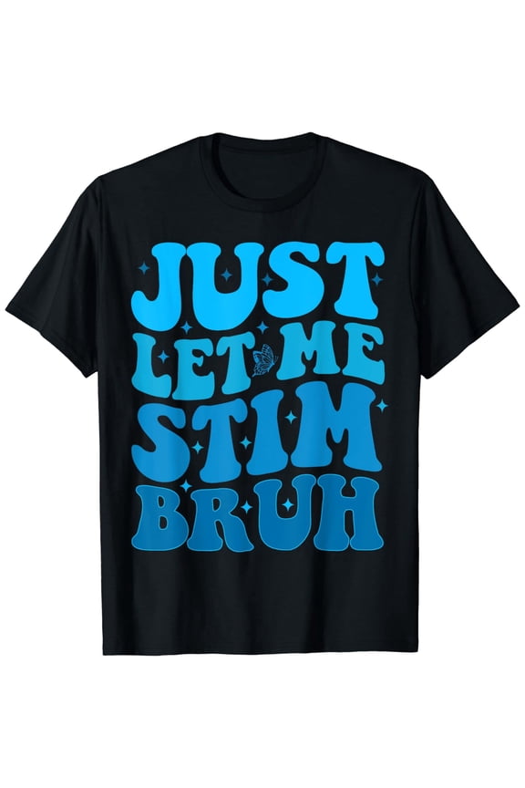 Funny Autism Awareness Month Just Let Me Stim Bro Stimming T-Shirt