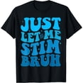 thumbnail image 1 of Funny Autism Awareness Month Just Let Me Stim Bro Stimming T-Shirt, 1 of 4