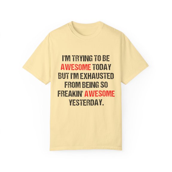 Funny Awesome Amazing Self-Motivations Inspirational Saying  Humorous Motive Sayings Confident Uplifting Funny Unisex Garment-Dyed T-shirt