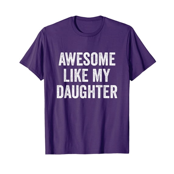 Funny Awesome Like My Daughter T-Shirt for Proud Parents - Perfect Gift Idea