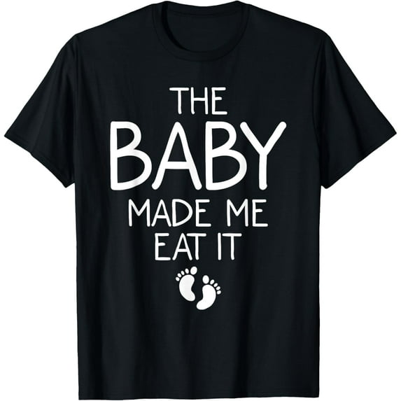 Funny Baby Made Me Eat It Gift | Cute Food Pregnancy Women T-Shirt