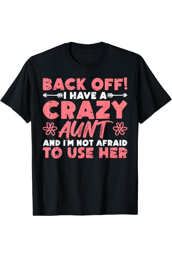 Funny Back Off I Have A Crazy Aunt I'm Not Afraid To Use Her T-Shirt