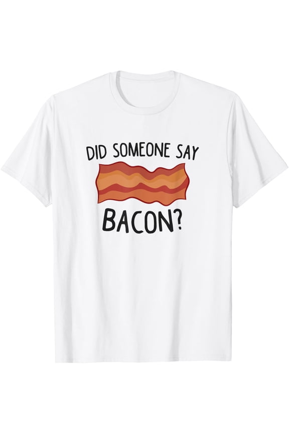 Funny Bacon Did Someone Say Bacon T-ShirtMen and women, White T-shirt, size: Extra large