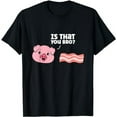 thumbnail image 1 of Funny Bacon Pig Is That You Funny Pork Bacon T-Shirt, 1 of 5