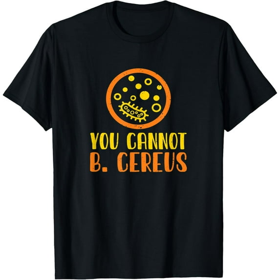 Funny Bacteria Microbiology You Cannot B. Cereus Lab Gift T-Shirt