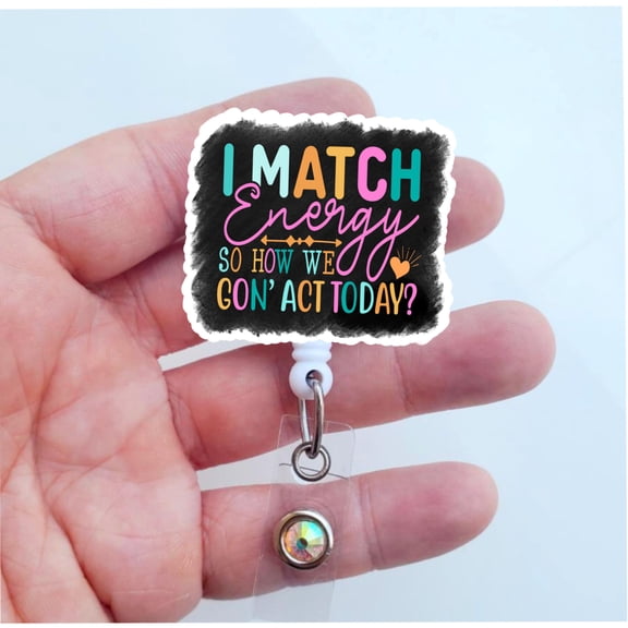 Funny Badge Reel | I Match Energy So How We Gon Act Today | Funny Nurse Badge | Geriatric Nurse Badge | Ortho Nurse Badge