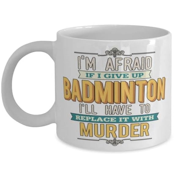 Funny Badminton 11 oz Coffee Mug - I'M Afraid to Quit White Ceramic Gift