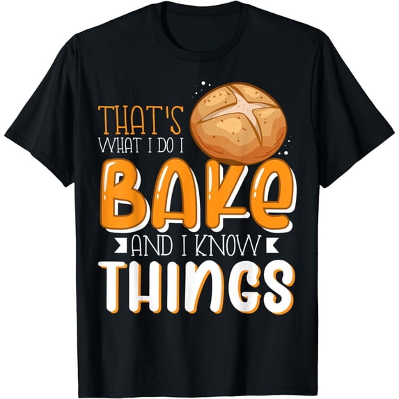 Funny Baker I Bake and I Know Things Baking Gift T-Shirt