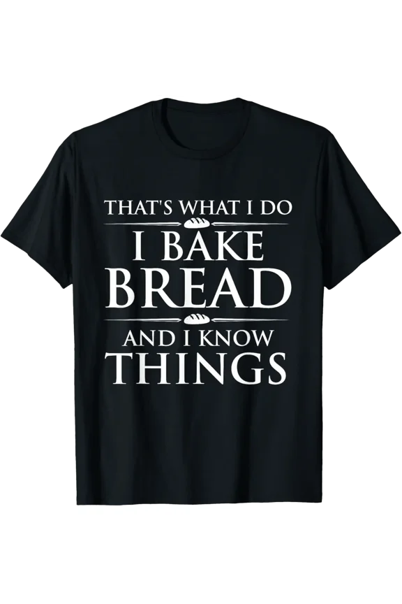 Funny Baker T-Shirt That's What I Do I Bake Bread And I Know Things Sarcastic Baking Graphic Tee Retro Bread Maker Gift for Men and Women