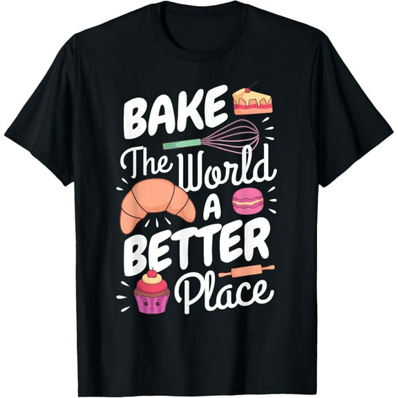 Funny Baking Confectioner Pastry Chef Bake The World Better T-Shirt100% cotton short-sleeved shirt for both men and women