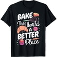 thumbnail image 1 of Funny Baking Confectioner Pastry Chef Bake The World Better T-Shirt, 1 of 4
