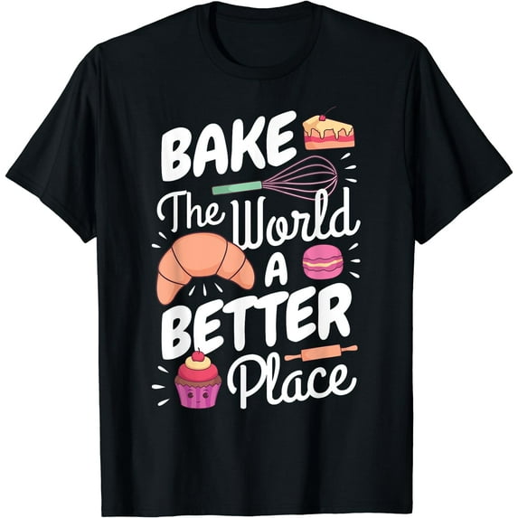 Funny Baking Confectioner Pastry Chef Bake The World Better T-Shirt