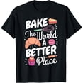 thumbnail image 1 of Funny Baking Confectioner Pastry Chef Bake The World Better T-Shirt, 1 of 4