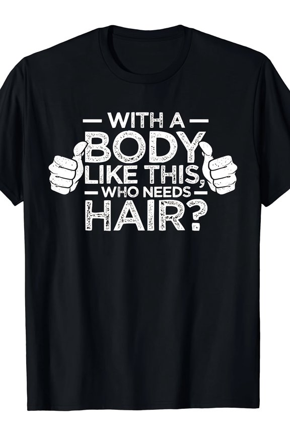 Funny Bald Humor Graphic Tee - With A Body Like This Who Needs Hair Sarcastic Men's T-Shirt Retro Style