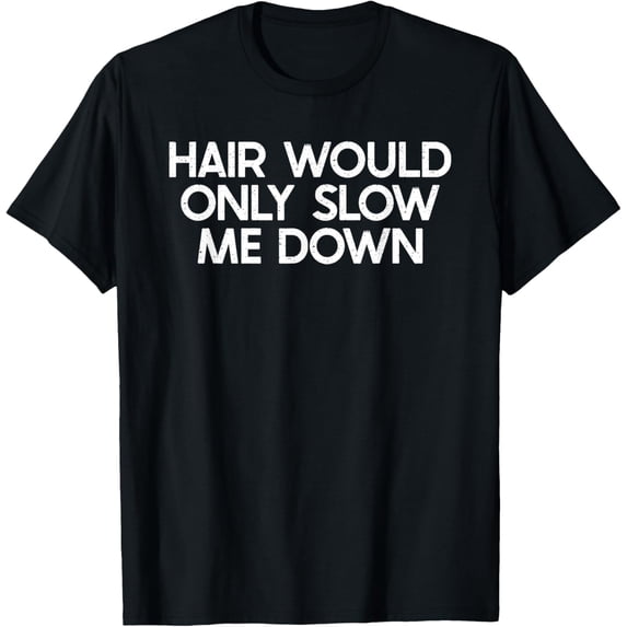 Funny Bald Man T-Shirt Hair Would Only Slow Me Down Humorous Sarcastic Graphic Tee for Men Women Retro Style Black Cotton Top