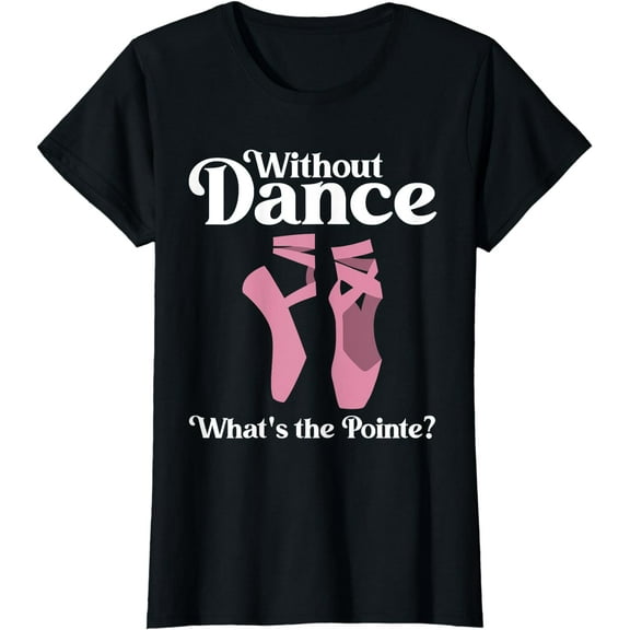 Funny Ballet Pointe For Ballerina Ballet Dancer Girls Women T-Shirt