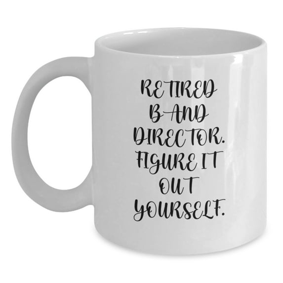 Funny Band Director Gifts from Friends - 'Retired Band Director. Figure It Out Yourself.' White Coffee Mug for Birthday