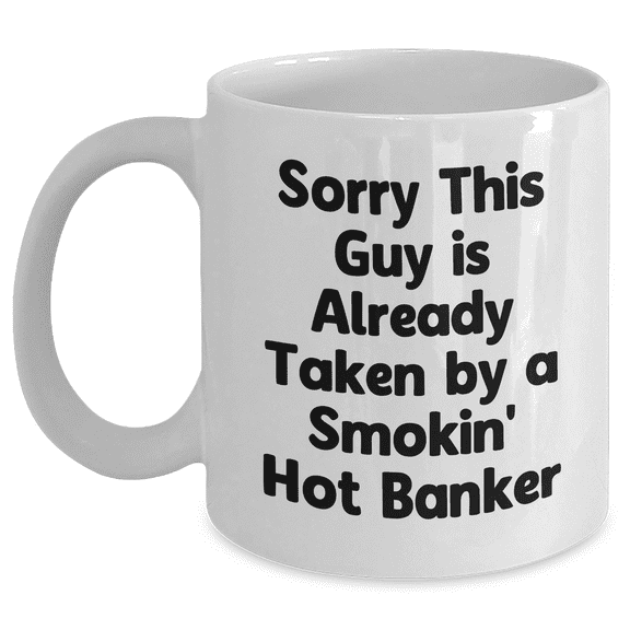 Funny Banker Gifts, Sorry This Guy Is Already Taken By A Smokin' Hot Banker White Coffee Mug, Father's Day Unique Gifts from Men to Bankers
