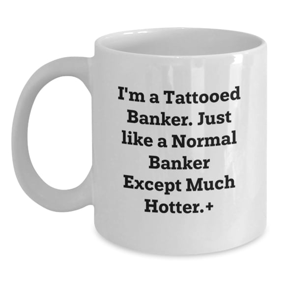 Funny Banker Gifts, White Coffee Mugs for Bankers, Christmas Unique Presents from Friends to Bankers, 'I'm A Tattooed Banker'