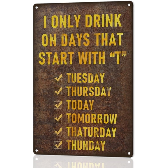 Funny Bar Sign or Man Cave Decor | 12x8 Durable Vintage Metal Beer Signs Wall Decorations for Home Bar/Basement/Garage/Mancave, I Only Drink on Days That Start with 'T', 2353